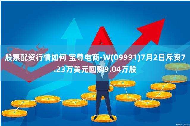 股票配资行情如何 宝尊电商-W(09991)7月2日斥资7.23万美元回购9.04万股