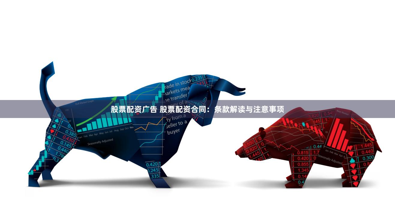 股票配资广告 股票配资合同：条款解读与注意事项