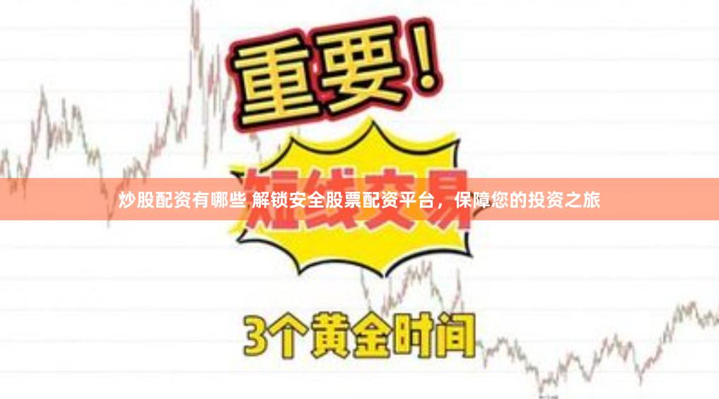 炒股配资有哪些 解锁安全股票配资平台，保障您的投资之旅
